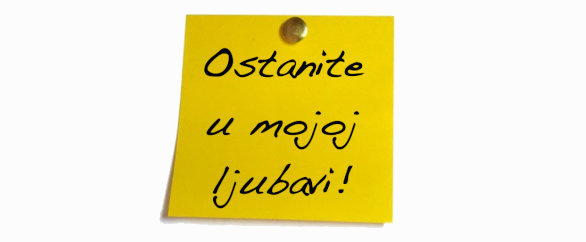 OSTANITE U MOJOJ LJUBAVI!
